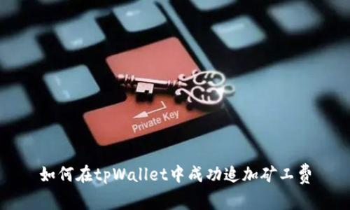 如何在tpWallet中成功追加矿工费