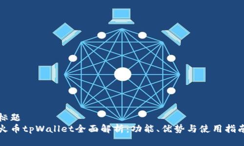 标题  
火币tpWallet全面解析：功能、优势与使用指南