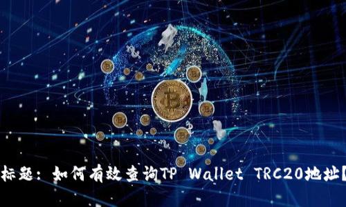 标题: 如何有效查询TP Wallet TRC20地址？