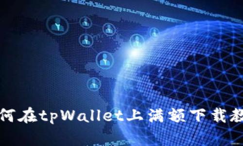 如何在tpWallet上满额下载教程