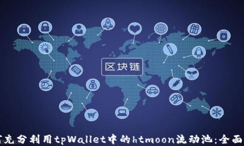 
如何充分利用tpWallet中的htmoon流动池：全面指南