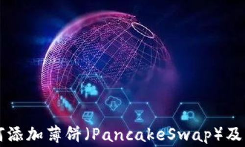 
tpWallet如何添加薄饼（PancakeSwap）及常见问题解答