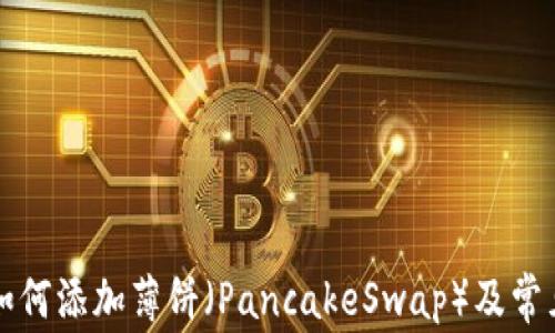 
tpWallet如何添加薄饼（PancakeSwap）及常见问题解答