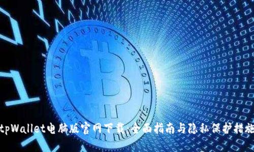 tpWallet电脑版官网下载：全面指南与隐私保护措施