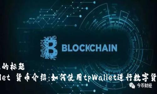 接近且的标题  
tpWallet 货币介绍：如何使用tpWallet进行数字货币交易