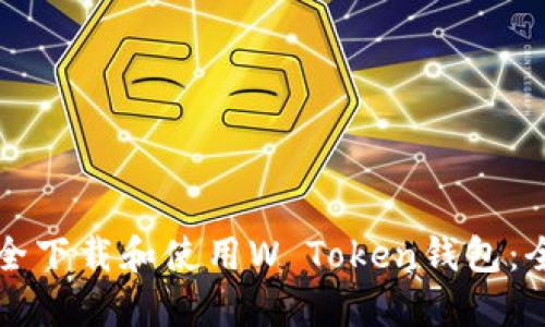 如何安全下载和使用W Token钱包：全面指南