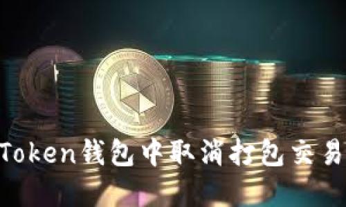 如何在IM Token钱包中取消打包交易的详细指南