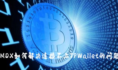 MDX如何解决连接不上TPWallet的问题