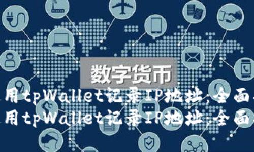 如何使用tpWallet记录IP地址：全面指南  
如何使用tpWallet记录IP地址：全面指南