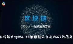 如何解决tpWallet波场转不出