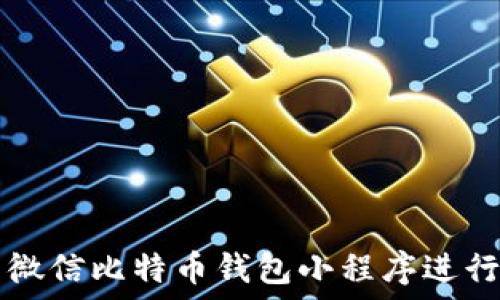  

如何使用微信比特币钱包小程序进行安全交易