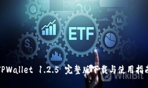 TPWallet 1.2.5 完整版下载与使用指南