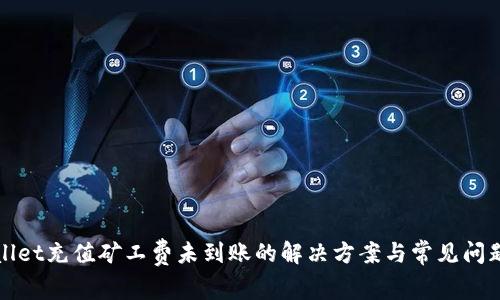 tpWallet充值矿工费未到账的解决方案与常见问题解答