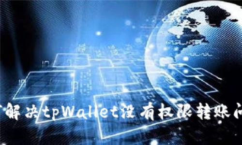 如何解决tpWallet没有权限转账问题？