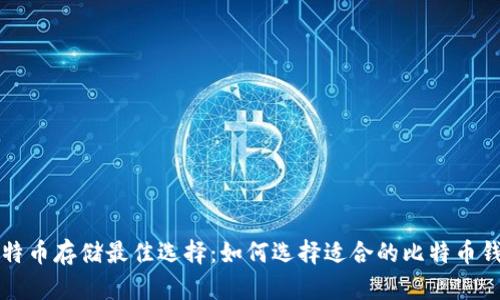 比特币存储最佳选择：如何选择适合的比特币钱包
