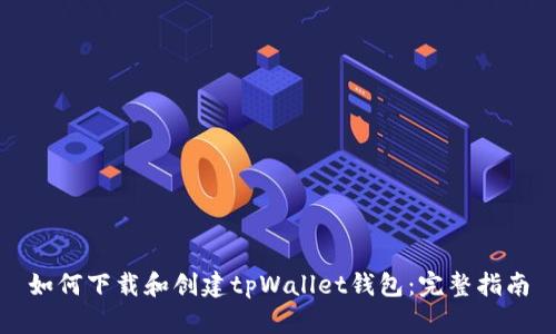 如何下载和创建tpWallet钱包：完整指南