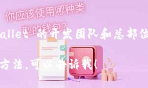 tpWallet 是一个加密货币钱包，专注于数字资产的存储与管理。根据目前的信息，tpWallet 的开发团队和总部位于中国。这个钱包承诺提供安全、便捷的服务，使用户能够在区块链上管理他们的资产。

如果你对 tpWallet 或相关领域有进一步的具体问题，或者需要了解它的功能及使用方法，可以告诉我！