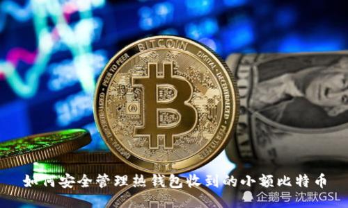 如何安全管理热钱包收到的小额比特币