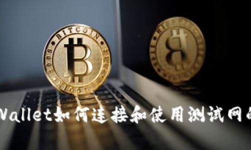 ### tpWallet如何连接和使用测试网的全面指南