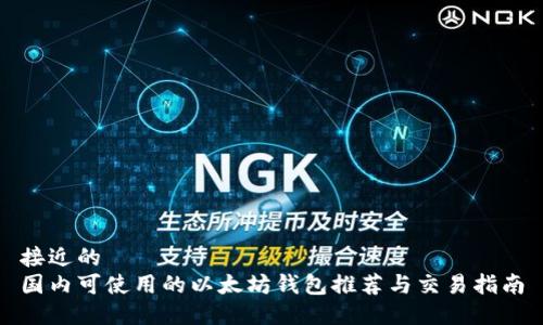 接近的
国内可使用的以太坊钱包推荐与交易指南