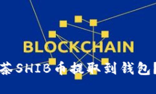 如何将抹茶SHIB币提取到钱包？详细指南