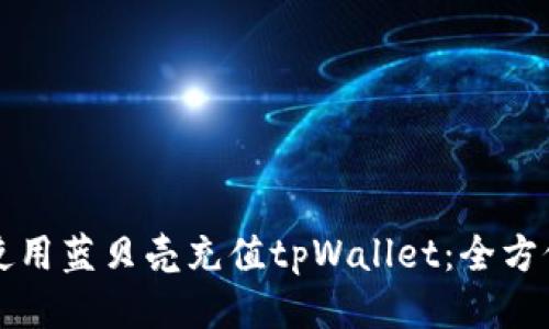 如何使用蓝贝壳充值tpWallet：全方位指南