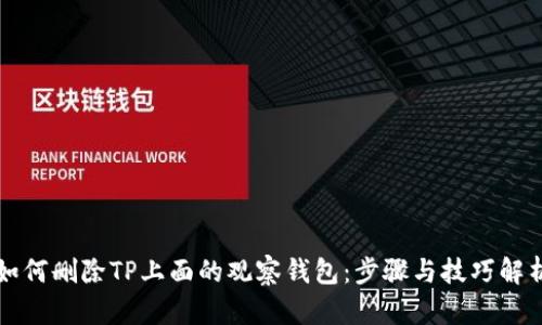如何删除TP上面的观察钱包：步骤与技巧解析