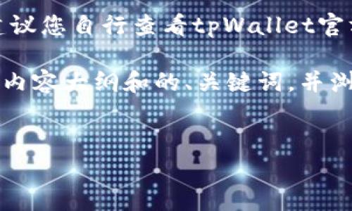 请注意：由于无法提供实时更新的信息，因此建议您自行查看tpWallet官方网站或官方社交媒体渠道，以获得最新消息。

不过，我可以帮助您制定一个关于tpWallet的内容大纲和的、关键词，并浏览一些相关问题。以下是一个示例：


tpWallet：功能、优势及最新动态全面解析