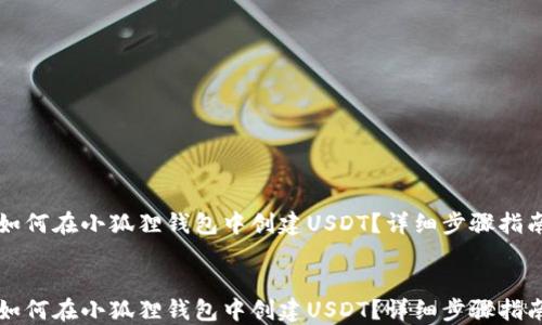 
如何在小狐狸钱包中创建USDT？详细步骤指南


如何在小狐狸钱包中创建USDT？详细步骤指南