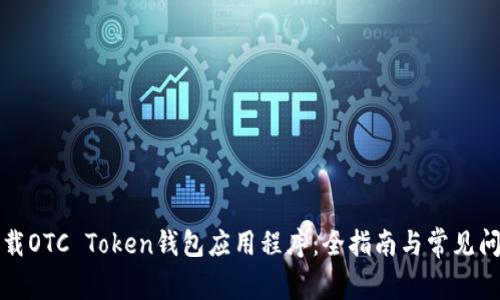 如何下载OTC Token钱包应用程序：全指南与常见问题解答