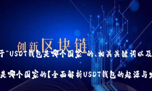 下面是关于“USDT钱包是哪个国家”的、相关关键词以及内容大纲。

USDT钱包是哪个国家的？全面解析USDT钱包的起源与发展