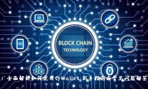 : 全面解析如何使用tpWallet：新手指南与常见问题解答