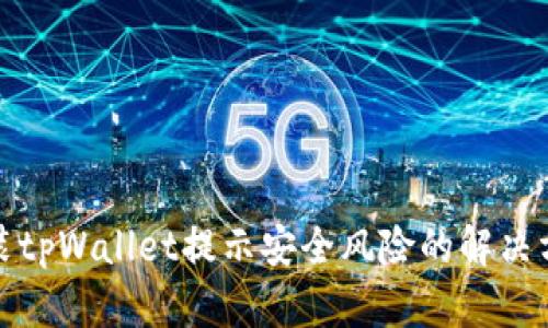 安装tpWallet提示安全风险的解决方案