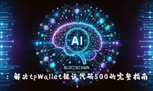: 解决tpWallet错误代码500的完整指南
