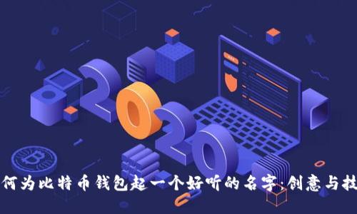 如何为比特币钱包起一个好听的名字：创意与技巧