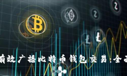 如何有效广播比特币钱包交易：全面指南