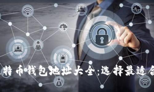 2023年比特币钱包地址大全：选择最适合你的钱包