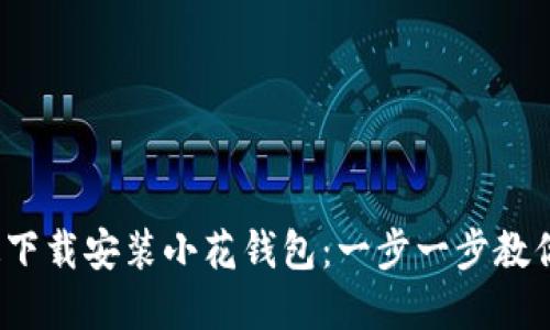  如何快速下载安装小花钱包：一步一步教你轻松掌握