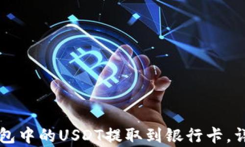 
如何将TP钱包中的USDT提取到银行卡，详细步骤解析