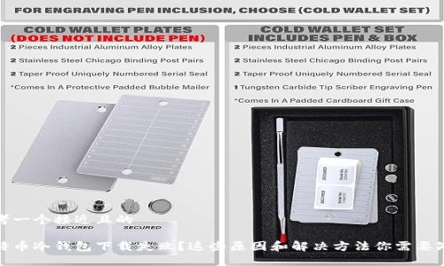 思考一个接近且的

比特币冷钱包下载失败？这些原因和解决方法你需要知道