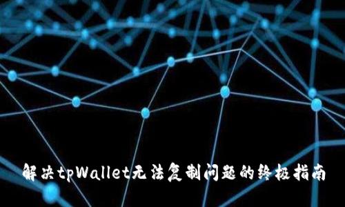 解决tpWallet无法复制问题的终极指南