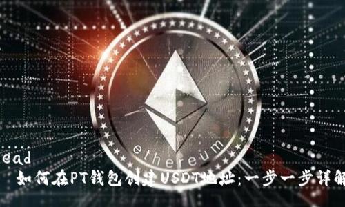 lead
  如何在PT钱包创建USDT地址：一步一步详解
