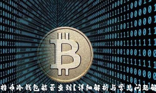 
比特币冷钱包能否查到？详细解析与常见问题解答