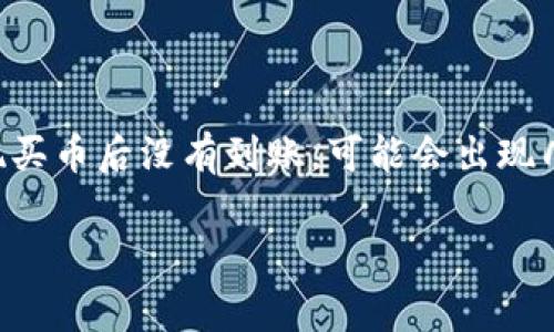 在使用tpWallet进行数字货币交易时，如果您发现买币后没有到账，可能会出现几种常见情况。以下是一些可能的原因和解决办法：

### tpWallet买币后未到账的原因及解决方法