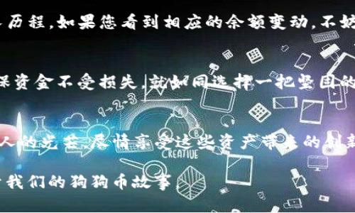 狗狗币如何安全存储到TP钱包？快速指南与实用技巧/

guanJiCi狗狗币, TP钱包, 数字货币, 加密货币/guanJiCi

引言：数字货币世界的崛起
在数字货币日益盛行的今天，许多人被狗狗币这颗“调皮的狗”所吸引。狗狗币不仅因为其趣味性和慈善活动而受到关注，更因为投资者的热情而不断升温。与此同时，随着狗狗币的普及，如何安全地存储它也成了一个值得探讨的话题。在众多钱包中，TP钱包因其安全性和用户友好性而备受推崇。那么，怎样才能将狗狗币存入TP钱包呢？本文将为您详细讲解，这一过程的关键步骤以及需要注意的几个事项。

第一步：下载并安装TP钱包
首先，您需要在手机应用商店或TP钱包官方网站下载TP钱包应用程序。阳光透过窗帘洒在桌面上，撩拨着木质书桌上的尘埃。用户界面简洁大方，令人感到十分安心。当成功下载安装后，打开应用，您会被带入一个温馨的数字货币世界。

第二步：创建或导入钱包
打开TP钱包后，您需要选择创建一个新钱包或者导入已有的钱包。如果您是第一次使用钱包，建议选择新建钱包。此时，您可能会感受到一丝紧张，但请相信，这只是开始。系统会生成一组助记词，如同一张隐藏的地图，指引您进入数字货币的疆域。将助记词妥善保管非常重要，您可以写在纸上，阳光洒在纸张上，金色的光辉与助记词相互辉映，仿若未来的希望。

第三步：安全设置与密码保护
完成钱包创建后，您将被提示设置密码。这一步骤至关重要，像为您的数字资产安上了双重门锁。请确保密码具有足够的复杂度，结合字母、数字和特殊字符，犹如一把坚固的钥匙，能够守护您的财富。这时，我不由自主地回忆起奶奶教我的“锁住一切，放飞心情”的智慧。在这个时刻，您正在奠定安全的基石。

第四步：获取您的狗狗币地址
钱包创建完成后，您将看到您的狗狗币地址，这是您接收狗狗币的独特标识。就像每个人都有独一无二的身份，狗狗币地址也承载着您的数字身份。在清晨的阳光中，您可以将这个地址复制下来，准备接下来的转账操作。与朋友分享这个地址时，阳光透过窗外，文具在桌面上静静等待，仿佛在见证一场新的交易故事的开始。

第五步：将狗狗币转入TP钱包
现在，您已经完成了前面的步骤，接下来需要将狗狗币从其他交易所或钱包转入TP钱包。首先，在您所持有狗狗币的交易所或钱包中，找到提现或转账功能。在输入提现金额时，切记确认手续费及到达时间，选择“狗狗币”这一选项，接着粘贴您在TP钱包获取的地址。此刻，心中充满期待，仿佛在等待一封来自遥远地方的信件。然后，确认并提交交易，您将在短时间内看到狗狗币到账。

第六步：确认狗狗币到账
转账完成后，耐心等待几分钟，您便可以返回TP钱包，查看狗狗币是否成功到账。轻轻点开钱包页面，那页面上的数字在阳光的照射下显得生动而迷人，仿佛在向您诉说着每一分的成长历程。如果您看到相应的余额变动，不妨自豪地微笑，这一切都是您的努力换来的成果。

注意事项：保持安全意识
在享受数字资产带来的便利与收益时，安全始终是首要考虑的因素。请保持警惕，随时关注可能存在的网络诈骗和钓鱼网站，切勿轻信不明链接。此外，定期备份助记词和钱包文件，确保资金不受损失，就如同选择一把坚固的宝箱，牢牢锁住心中那份期待和希望。

总结：在数字货币海洋中畅游
将狗狗币安全存储到TP钱包并不是一件复杂的事情，通过以上几个简单的步骤，您已经为自己的数字资产铺平了道路。在这个充满希望的数字世界里，仿佛阳光洒在每个角落，留下动人的光芒。尽情享受这些资产带来的创新与便捷，将自己的钱包与时代一起成长。在未来的日子里，希望您能继续保持探险的勇气，去探索更深层次的金融科技，为自己创造无限可能。

在您踏上这段旅程的同时，也许可以思考一下，对于狗狗币的投资，背后蕴含着哪些情感与期待？是对财富的渴望，还是对趣味性的追求？让我们在这条道路上，一同前行，继续书写属于我们的狗狗币故事。