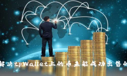 如何解决tpWallet上的币未能成功出售的问题