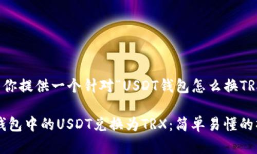 开启新的话题，让我为你提供一个针对“USDT钱包怎么换TRX”主题的和内容结构。

2023年如何将USDT钱包中的USDT兑换为TRX：简单易懂的操作指南