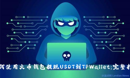如何使用火币钱包提现USDT到TPWallet：完整指南