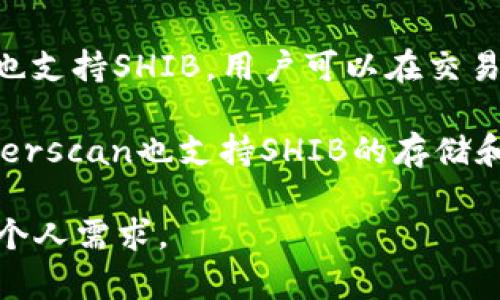 SHIB（Shiba Inu）是一种加密货币，通常用于基于以太坊的去中心化金融（DeFi）应用。SHIB可以存放在多种类型的钱包中，以下是支持SHIB的一些常见钱包类型：

1. **硬件钱包**：如Ledger和Trezor等，提供最高级别的安全性，适合长期存储。

2. **软件钱包**：例如Metamask、Trust Wallet和Coinomi等，用户可以通过这些钱包与去中心化应用（dApps）交互。

3. **移动钱包**：许多手机应用程序也支持SHIB，比如Trust Wallet和Coinbase Wallet，可以方便地在手机上管理SHIB。

4. **交易所钱包**：像Binance、Coinbase等主要加密货币交易所也支持SHIB，用户可以在交易所内存储和交易SHIB。

5. **钱包服务平台**：一些钱包服务平台如MyEtherWallet和Etherscan也支持SHIB的存储和交易。

在选择钱包时，请考虑安全性、用户友好性和便捷性等因素，以满足个人需求。