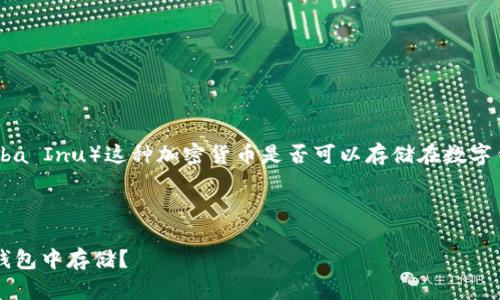 根据您的问题，您可能想要了解SHIB（Shiba Inu）这种加密货币是否可以存储在数字钱包中。以下是关于这个话题的详细分析。

### SHIB可以存钱包吗？

#### SHIB（Shiba Inu）如何在数字钱包中存储？